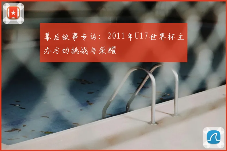 幕后故事专访:2011年U17世界杯主办方的挑战与荣耀